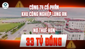CÔNG TY CỔ PHẦN KHU CÔNG NGHIỆP LONG AN NỢ THUẾ HƠN 33 TỶ ĐỒNG