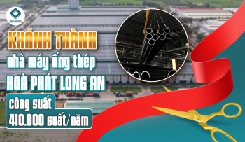KHÁNH THÀNH NHÀ MÁY ỐNG THÉP HÒA PHÁT LONG AN CÔNG SUẤT 410.000 SUẤT MỖI NĂM