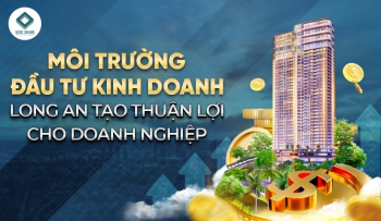 MÔI TRƯỜNG ĐẦU TƯ KINH DOANH LONG AN TẠO THUẬN LỢI CHO DOANH NGHIỆP