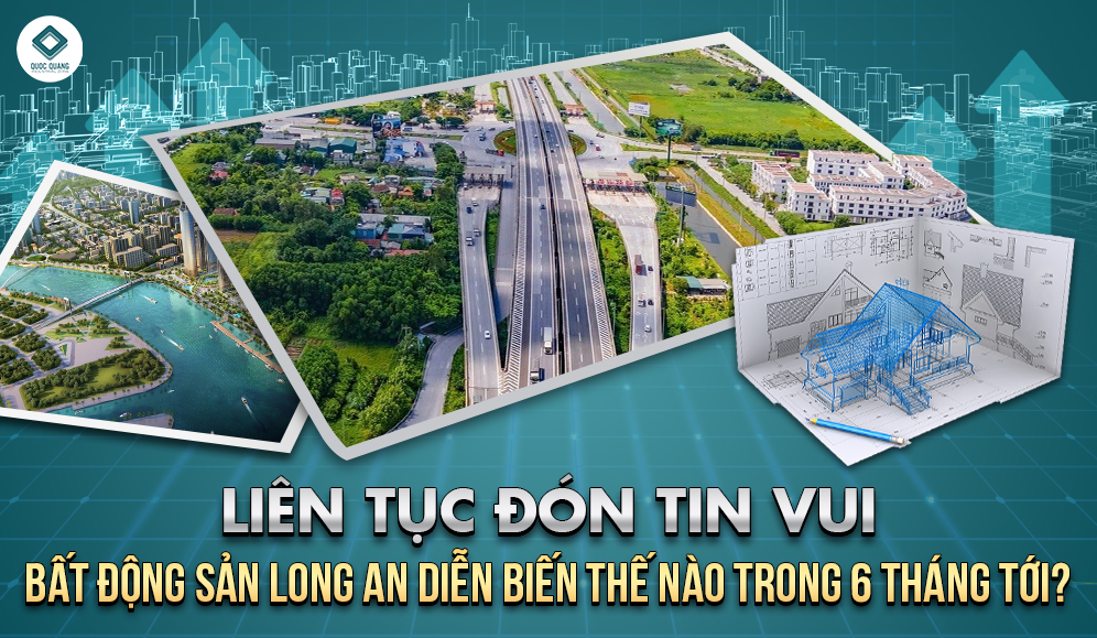 LIÊN TỤC ĐÓN TIN VUI, BẤT ĐỘNG SẢN LONG AN DIỄN BIẾN THẾ NÀO TRONG 6 THÁNG TỚI?